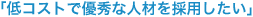 �u��R�X�g�ŗD�G�Ȑl�ނ��̗p�������v